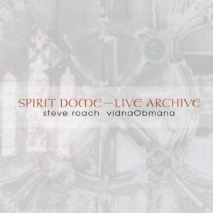Steve Roach & Vidna Obmana - Spirit Dome / Live Archive Steve Roach & Vidna Obmana - Spirit Dome / Live Archive