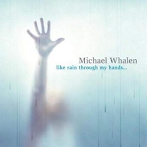 Michael Whalen - Like Rain Through My Hands