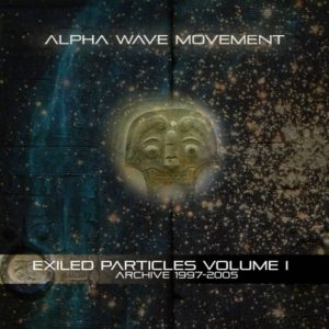 Alpha Wave Movement - Exiled Particles Vol. I Archive 1997-2005