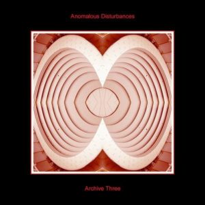 Anomalous Disturbances - Archive Three