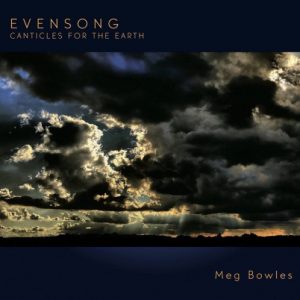 Meg Bowles - Evensong - Canticles for the Earth