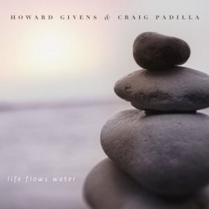 Howard Givens & Craig Padilla - Life Flows Water