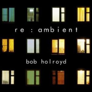 Bob Holroyd - re:ambient