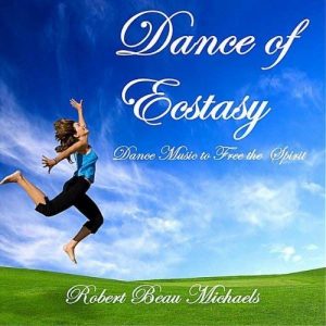 Robert Beau Michaels - Dance of Ecstasy – Dance Music to free the spirit