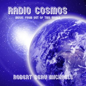 Robert Beau Michaels - Radio Cosmos - Music From Out of This World