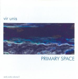 Vir Unis - Primary Space (Early Works Vol. 2)