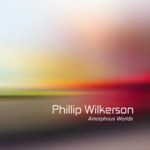 Phillip Wilkerson - Amorphous Worlds