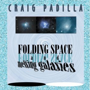 Craig Padilla - Folding Space and Melting Galaxies