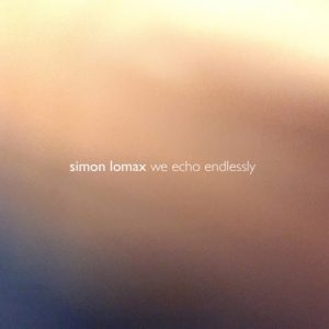 Simon Lomax - We Echo Endlessly