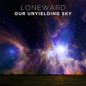 Loneward - Our Unyielding Sky